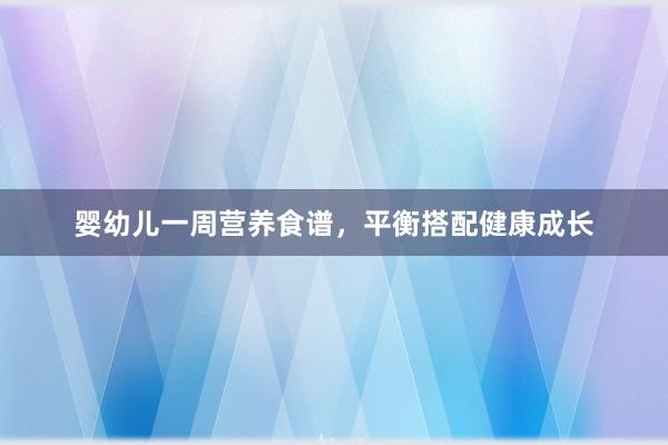 婴幼儿一周营养食谱，平衡搭配健康成长
