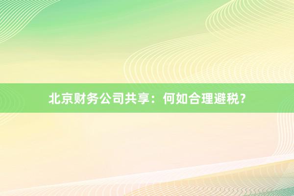北京财务公司共享：何如合理避税？